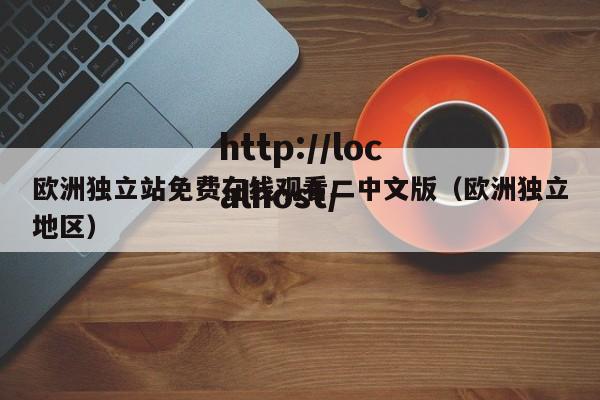 欧洲独立站免费在线观看二中文版(欧洲独立地区)