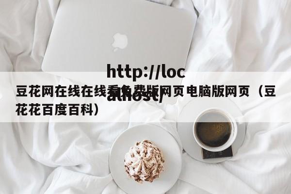豆花网在线在线看免费版网页电脑版网页(豆花花百度百科)