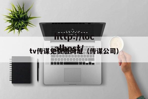tv传谋免费版网址(传谋公司)